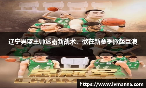 辽宁男篮主帅透露新战术，欲在新赛季掀起巨浪