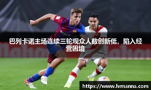 巴列卡诺主场连续三轮观众人数创新低，陷入经营困境