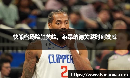 快船客场险胜黄蜂，莱昂纳德关键时刻发威