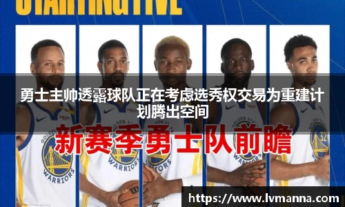 勇士主帅透露球队正在考虑选秀权交易为重建计划腾出空间