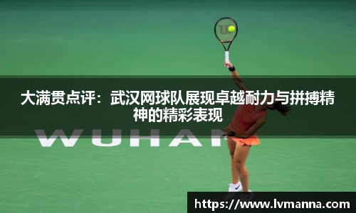 大满贯点评：武汉网球队展现卓越耐力与拼搏精神的精彩表现