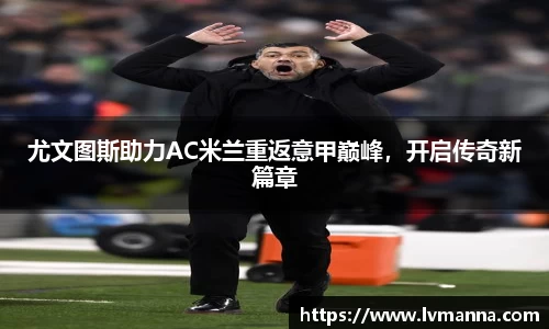 尤文图斯助力AC米兰重返意甲巅峰，开启传奇新篇章